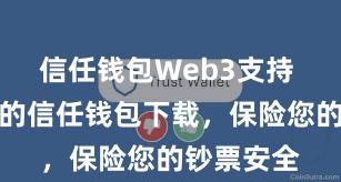 信任钱包Web3支持 安全可靠的信任钱包下载，保险您的钞票安全