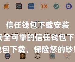 信任钱包下载安装指南 安全可靠的信任钱包下载，保险您的钞票安全