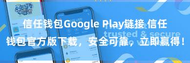 信任钱包Google Play链接 信任钱包官方版下载，安全可靠，立即赢得！